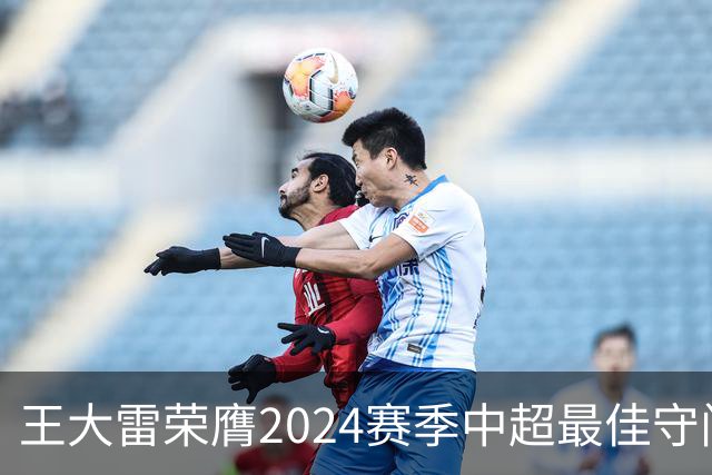 王大雷荣膺2024赛季中超最佳守门员